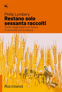 RESTANO SOLO SESSANTA RACCOLTI - COME RAGGIUNGERE UN FUTURO IN ARMONIA CON LA NATURA
