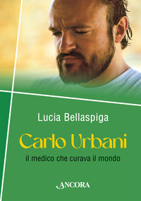 CARLO URBANI - IL MEDICO CHE CURAVA IL MONDO