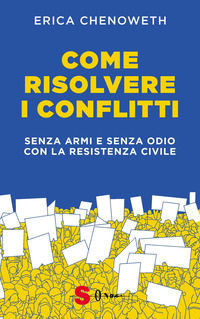 COME RISOLVERE I CONFLITTI - SENZA ARMI E SENZA ODIO CON LA RESISTENZA CIVILE