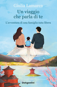 VIAGGIO CHE PARLA DI TE - L\'AVVENTURA DI UNA FAMIGLIA NATA LIBERA