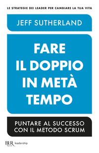 FARE IL DOPPIO IN META\' TEMPO - PUNTARE AL SUCCESSO CON IL METODO SCRUM