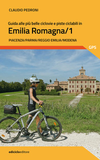 GUIDA ALLE PIU\' BELLE CICLOVIE E PISTE CICLABILI IN EMILIA ROMAGNA 1 - PIACENZA PARMA REGGIO