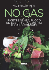 NO GAS - RICETTE SENZA FUOCO ED ELETTRICITA\' CONTRO IL CARO CONSUMI
