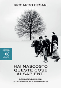 HAI NASCOSTO QUESTE COSE AI SAPIENTI - DON LORENZO MILANI VITA E PAROLE PER SPIRITI LIBERI