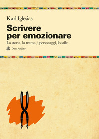 SCRIVERE PER EMOZIONARE. LA STORIA, LA TRAMA, I PERSONAGGI, LO STILE