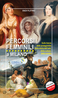 PERCORSI FEMMINILI A MILANO - SULLE TRACCE DELLE PROTAGONISTE DELLA STORIA DELL\'ARTE DELLA CULTURA