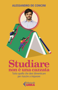 STUDIARE NON E\' UNA CAZZATA - TUTTO QUELLO CHE DEVI DIMENTICARE PER RIUSCIRE A IMPARARE