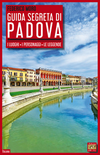 GUIDA SEGRETA DI PADOVA - I LUOGHI I PERSONAGGI LE LEGGENDE