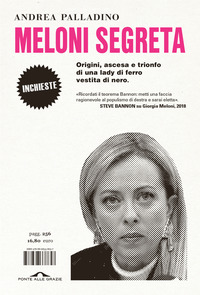 MELONI SEGRETA - ORIGINI ASCESA E TRIONFO DI UNA LADY DI FERRO VESTITA DI NERO