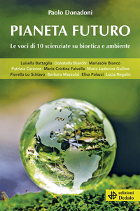 PIANETA FUTURO - LE VOCI DI 10 SCIENZIATE SU BIOETICA E AMBIENTE