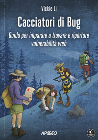 CACCIATORI DI BUG - GUIDA PER IMPARARE A TROVARE E RIPORTARE VULNERABILITA\' WEB
