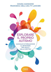 ESPLORARE IL PROPRIO AUTISMO - MANUALE DI FORMAZIONE AL BENESSERE PER ADULTI NELLO SPETTRO