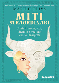 MITI STRAORDINARI - STORIE DI EROINE EROI, DIVINITA\' E CREATURE CHE NON TI ASPETTI
