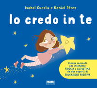IO CREDO IN TE - CINQUE RACCONTI PER INFONDERE FIDUCIA E AUTOSTIMA