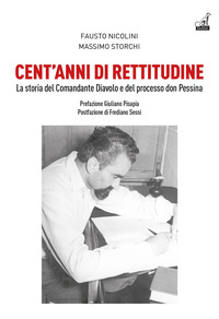 CENT\'ANNI DI RETTITUDINE - LA STORIA DEL COMANDANTE DIAVOLO E DEL PROCESSO DON PESSINA