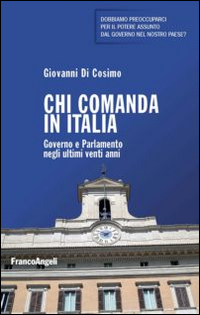 CHI COMANDA IN ITALIA - GOVERNO E PARLAMENTO NEGLI ULTIMI VENT\'ANNI