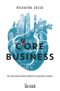 CUORE BUSINESS - PER UNA NUOVA STORIA D\'AMORE TRA PERSONE E LAVORO