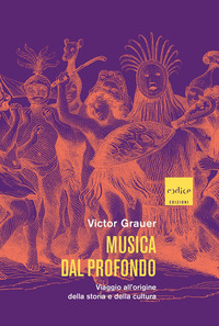 MUSICA DAL PROFONDO - VIAGGIO ALL\'ORIGINE DELLA STORIA E DELLA CULTURA