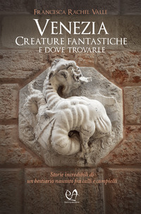 VENEZIA - CREATURE FANTASTICHE E DOVE TROVARLE