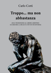 TROPPO MA NON ABBASTANZA - DAI CROMOSOMI AL LIBERO ARBITRIO GUARDARE LA REALTA\' CON OCCHI