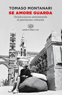 SE AMORE GUARDA - UN\'EDUCAZIONE SENTIMENTALE AL PATRIMONIO CULTURALE