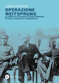 OPERAZIONE WEITSPRUNG - IL COMPLOTTO NAZISTA PER ELIMINARE STALIN CHURCHILL E ROOSVELT