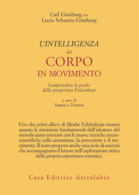 INTELLIGENZA DEL CORPO IN MOVIMENTO - COMPRENDERE LA PSICHE DALLA PROSPETTIVA FELDENKRAIS