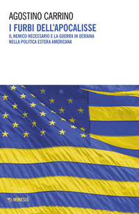 FURBI DELL\'APOCALISSE - IN NEMICO NECESSARIO E LA GUERRA IN UCRAINA NELLA POLITICA ESTERA
