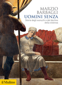 UOMINI SENZA - STORIA DEGLI EUNUCHI E DEL DECLINO DELLA VIOLENZA