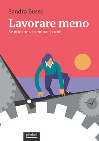 LAVORARE MENO - SE OTTO ORE VI SEMBRAN POCHE