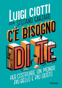 C\'E\' BISOGNO DI TE - PER COSTRUIRE UN MONDO PIU\' BELLO E PIU\' GIUSTO