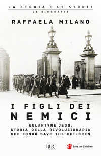 FIGLI DEI NEMICI - EGLANTYNE JEBB STORIA DELLA RIVOLUZIONARIA CHE FONDO\' SAVE THE CHILDREN