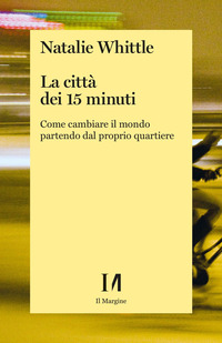 CITTA\' DEI 15 MINUTI - COME CAMBIARE IL MONDO PARTENDO DAL PROPRIO QUARTIERE