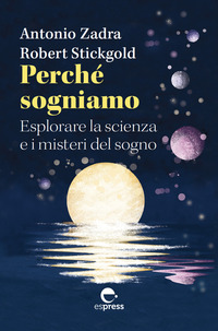 PERCHE\' SOGNIAMO - ESPLORARE LA SCIENZA E I MISTERI DEL SOGNO