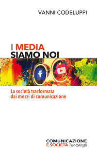 MEDIA SIAMO NOI - LA SOCIETA\' TRASFORMATA DAI MEZZI DI COMUNICAZIONE