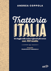 TRATTORIA ITALIA - UN VIAGGIO NELLA CUCINA REGIONALE PIU\' VERACE CON 100 RICETTE