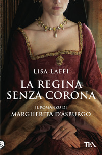 REGINA SENZA CORONA - IL ROMANZO DI MARGHERITA D\'ASBURGO