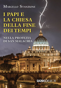 PAPI E LA CHIESA DELLA FINE DEI TEMPI - NELLA PROFEZIA DI SAN MALACHIA