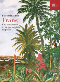 FRANS - VITA ROMANZATA DI UN PAESAGGISTA TROPICALE