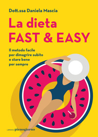 DIETA FAST AND EASY - IL METODO FACILE PER DIMAGRIRE SUBITO E STARE BENE PER SEMPRE