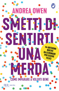 SMETTI DI SENTIRTI UNA MERDA - COME IMPARARE A VOLERTI BENE