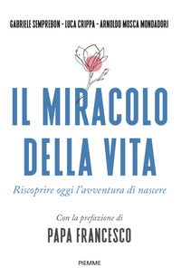 MIRACOLO DELLA VITA - RISCOPRIRE OGGI L\'AVVENTURA DI NASCERE