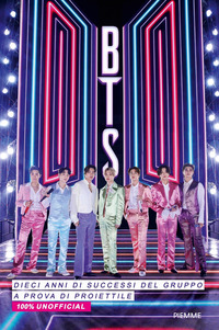 BTS - DIECI ANNI DI SUCCESSI DEL GRUPPO A PROVA DI PROIETTILE 100% UNOFFICIAL