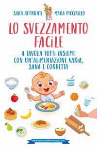 SVEZZAMENTO FACILE - A TAVOLA TUTTI INSIEME CON UN\'ALIMENTAZIONE VARIA, SANA E CORRETTA