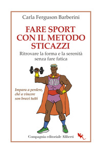 FARE SPORT CON IL METODO STICAZZI - RITROVARE LA FORMA E LA SERENITA\' SENZA FARE FATICA