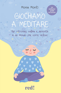 GIOCHIAMO A MEDITARE - PER RITROVARE CALMA E SERENITA\' IN UN MONDO CHE CORRE VELOCE