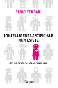 INTELLIGENZA ARTIFICIALE NON ESISTE - NESSUN SENSO SALVERA\' LE MACCHINE