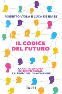 CODICE DEL FUTURO - LA CARTA EUROPEA DEI DIRITTI DIGITALI E IL SENSO DELL\'INNOVAZIONE