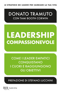 LEADERSHIP COMPASSIONEVOLE - COME I LEADER EMPATICI CONQUISTANO I CUORI E RAGGIUNGONO GLI OBIETTIVI