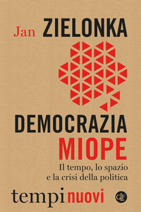 DEMOCRAZIA MIOPE - IL TEMPO LO SPAZIO E LA CRISI DELLA POLITICA
